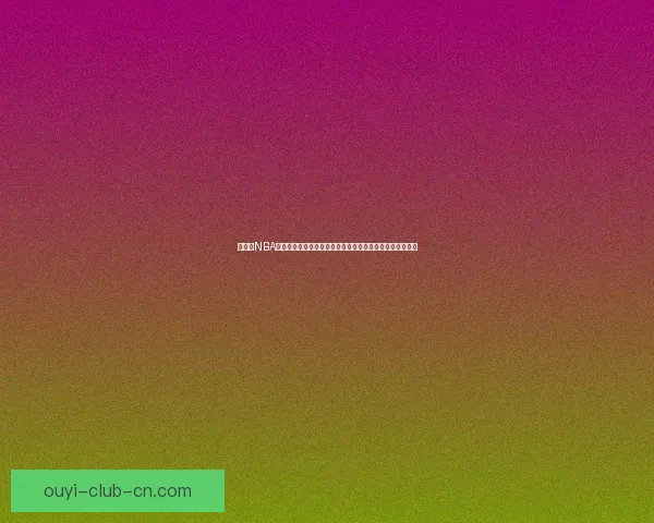 以利来NBA直播全程高清赛事解说精彩对决实时观看平台推荐首选优质